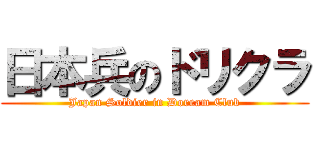 日本兵のドリクラ (Japan Soldier in Doream Club)