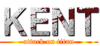 ＫＥＮＴ (attack on titan)