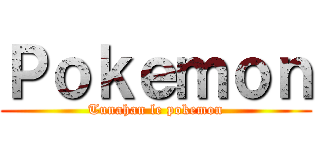 Ｐｏｋｅｍｏｎ (Tunahan le pokemon)