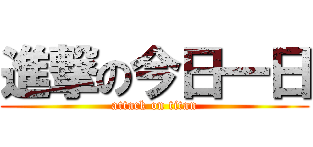 進撃の今日一日 (attack on titan)
