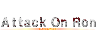 Ａｔｔａｃｋ Ｏｎ Ｒｏｎ (attack on titan)