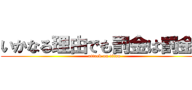 いかなる理由でも罰金は罰金。 (attack on titan)