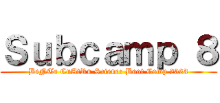 Ｓｕｂｃａｍｐ ８ (BeNTe CuAtRu Science Boot Camp 2023)