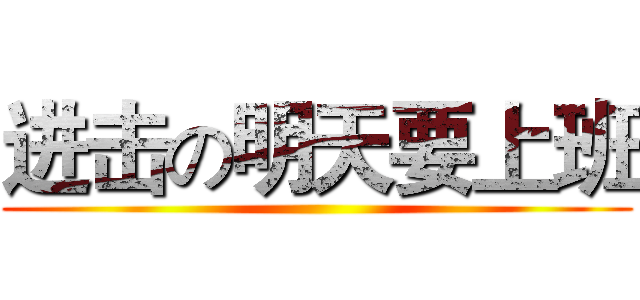 进击の明天要上班 ()