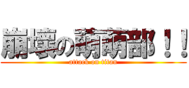 崩壞の萌萌部！！ (attack on titan)