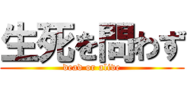 生死を問わず (dead or alive)