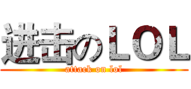 进击のＬＯＬ (attack on lol)