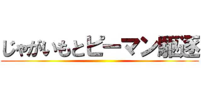 じゃがいもとピーマン駆逐 ()