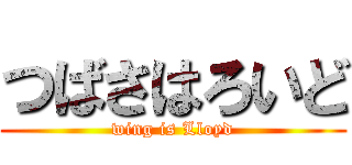 つばさはろいど (wing is Lloyd)