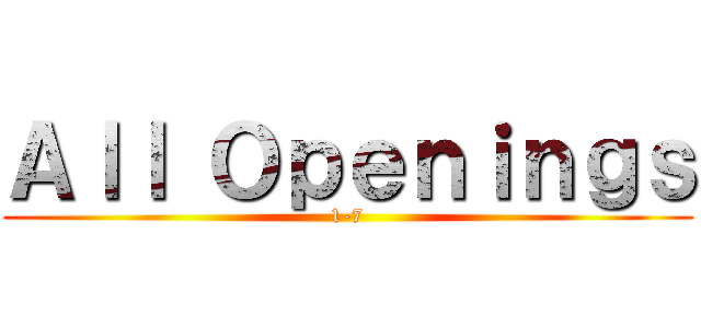 Ａｌｌ Ｏｐｅｎｉｎｇｓ (1-7)