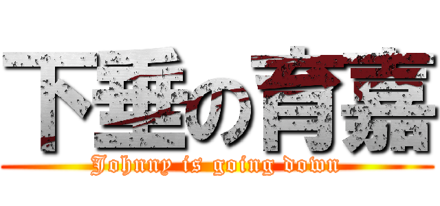 下垂の育嘉 (Johnny is going down)
