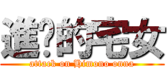 進擊的宅女 (attack on Himono onna)