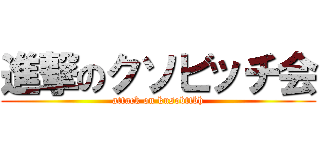 進撃のクソビッチ会 (attack on kusobttbh)