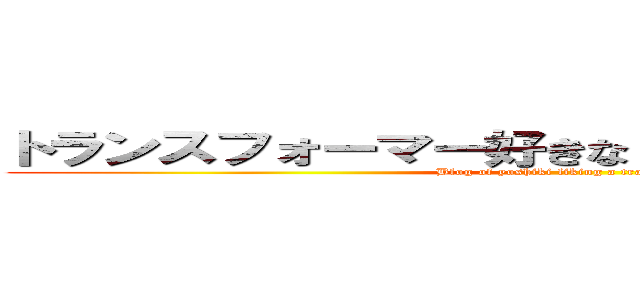 トランスフォーマー好きなｙｏｓｈｉｋｉのブログ (Blog of yoshiki liking a transformer)