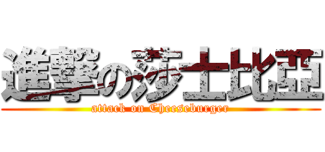 進撃の莎士比亞 (attack on Cheeseburger)