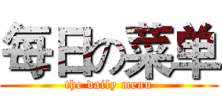 每日の菜单 (the daily menu)