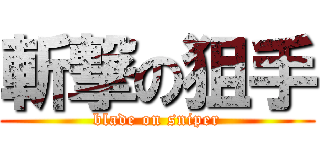 斬撃の狙手 (blade on sniper)