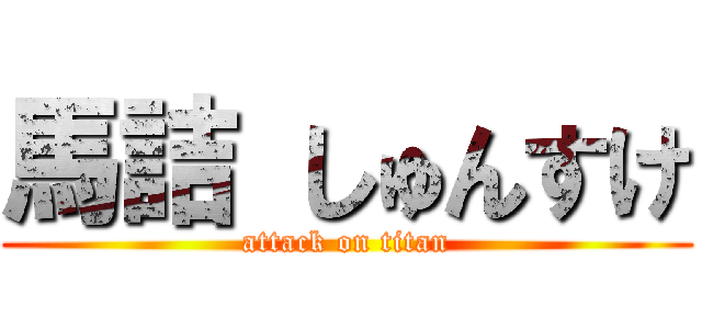 馬詰 しゅんすけ (attack on titan)