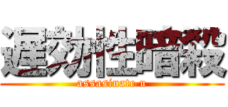 遅効性暗殺 (assasinate u)