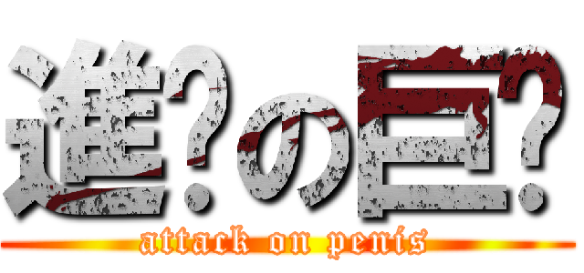 進鸡の巨屌 (attack on penis)