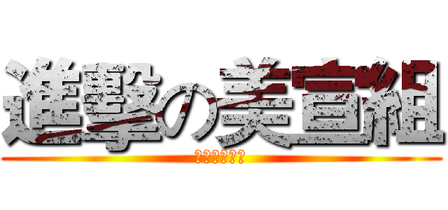 進擊の美宣組 (組長：葉念慈)