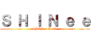 Ｓ Ｈ Ｉ Ｎ ｅ ｅ (SHINee World)