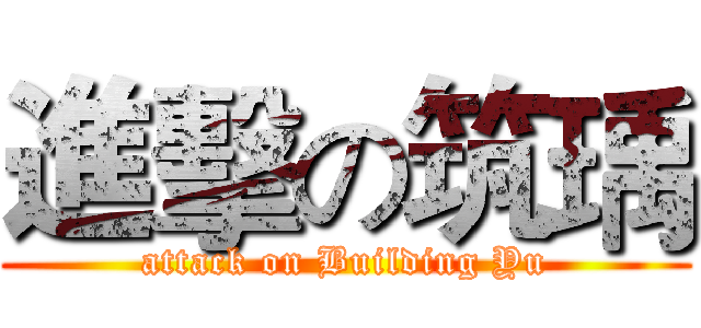 進擊の筑瑀 (attack on Building Yu)