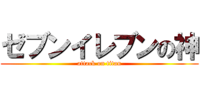 ゼブンイレブンの神 (attack on titan)