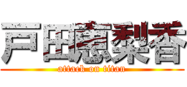 戸田恵梨香 (attack on titan)