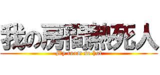 我の房間熱死人 (My room so hot)