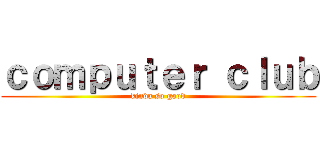 ｃｏｍｐｕｔｅｒ ｃｌｕｂ (kinda so good)