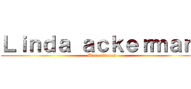 Ｌｉｎｄａ ａｃｋｅｒｍａｎ  (Mata titanes )