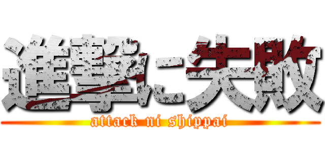 進撃に失敗 (attack ni shippai)