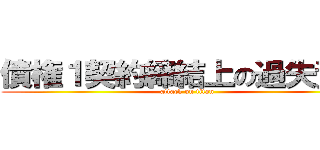 債権１契約締結上の過失責任 (attack on titan)