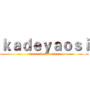 ｋａｄｅｙａｏｓｉ (humandestruction)