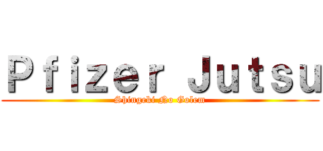 Ｐｆｉｚｅｒ Ｊｕｔｓｕ (Shingeki No Golem)
