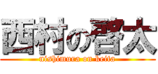 西村の啓太 (nishimura on keita)