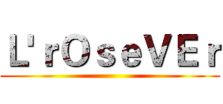 Ｌ'ｒＯｓｅＶＥｒ ()