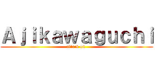 Ａｊｉｋａｗａｇｕｃｈｉ (attack on )