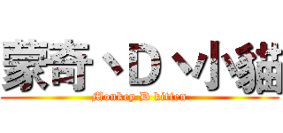 蒙奇丶Ｄ丶小貓 (Monkey D kitten)