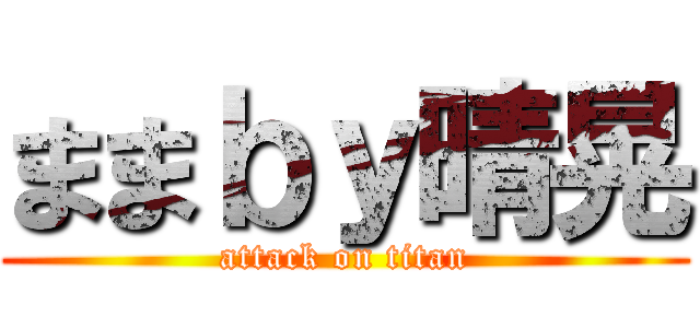 ままｂｙ晴晃 (attack on titan)