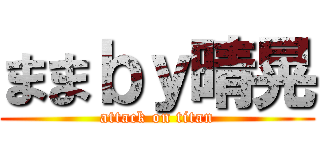 ままｂｙ晴晃 (attack on titan)