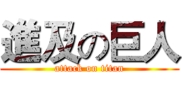 進及の巨人 (attack on titan)