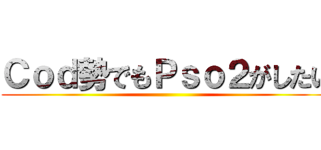 Ｃｏｄ勢でもＰｓｏ２がしたい ()