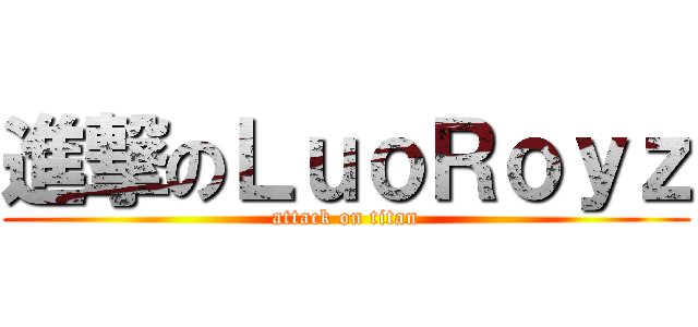 進撃のＬｕｏＲｏｙｚ (attack on titan)
