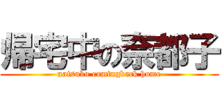 帰宅中の奈都子 (natsuko comingback home)