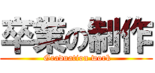 卒業の制作 ( Graduation work)