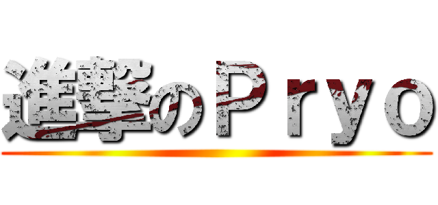 進撃のＰｒｙｏ ()