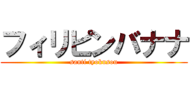 フィリピンバナナ (santi tyokusou)