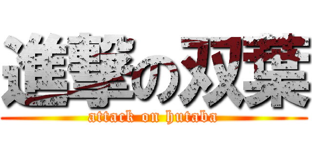 進撃の双葉 (attack on hutaba)